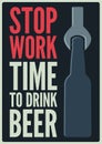 Stop Work. Time to drink beer. Beer typographical vintage style poster design. Retro vector illustration.